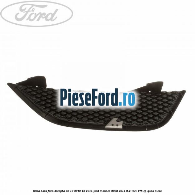 Grila bara fata dreapta an 10/2010-12/2014 Ford Mondeo 2008-2014 2.2 TDCi 175 cp Q4BA diesel
