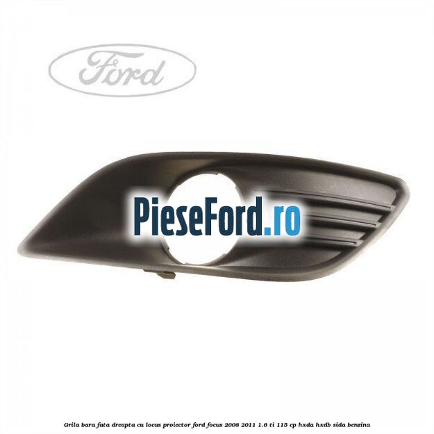 Grila bara fata dreapta, cu locas proiector Ford Focus 2008-2011 1.6 Ti 115 cp