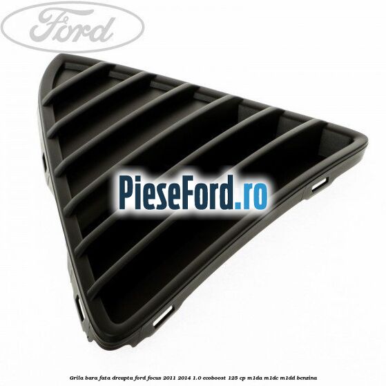 Grila bara fata dreapta Ford Focus 2011-2014 1.0 EcoBoost 125 cp
