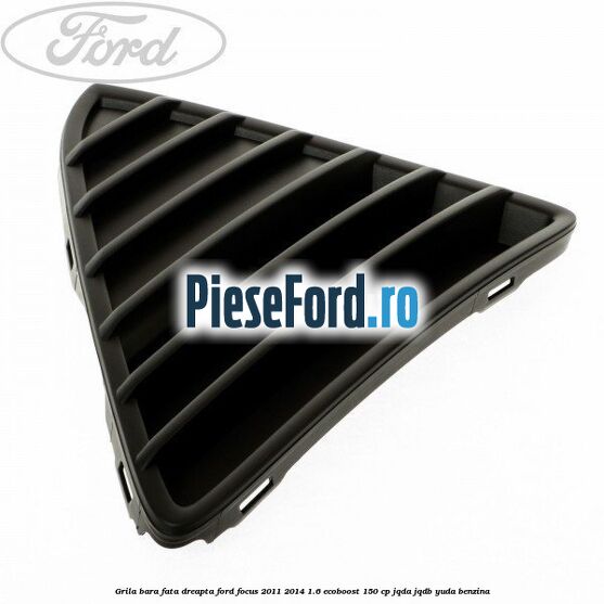 Grila bara fata dreapta Ford Focus 2011-2014 1.6 EcoBoost 150 cp