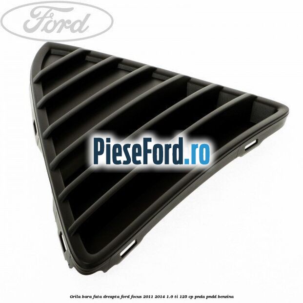 Grila bara fata dreapta Ford Focus 2011-2014 1.6 Ti 125 cp PNDA, PNDD benzina