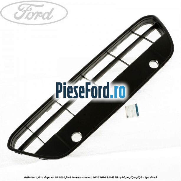 Grila bara fata dupa an 03/2010 Ford Tourneo Connect 2002-2014 1.8 Di 75 cp BHPA, P7PA, P7PB, R2PA diesel