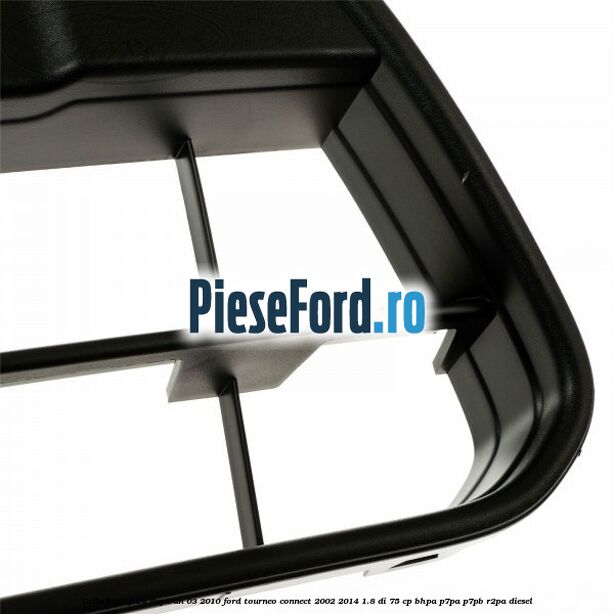 Grila bara fata dupa an 03/2010 Ford Tourneo Connect 2002-2014 1.8 Di 75 cp Grila bara fata dupa an 03/2010 Ford Tourneo Connect 2002-2014 1.8 Di 75 cp BHPA, P7PA, P7PB, R2PA diesel