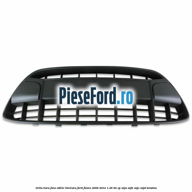 Grila bara fata, editie limitata Ford Fiesta 2008-2012 1.25 82 cp SNJA, SNJB, SNJC, SNJD benzina