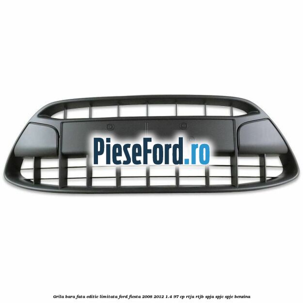 Grila bara fata, editie limitata Ford Fiesta 2008-2012 1.4 97 cp RTJA, RTJB, SPJA, SPJC, SPJE benzina