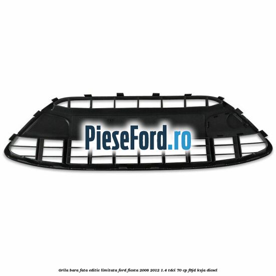 Grila bara fata, editie limitata Ford Fiesta 2008-2012 1.4 TDCi 70 cp F6JD, KVJA diesel