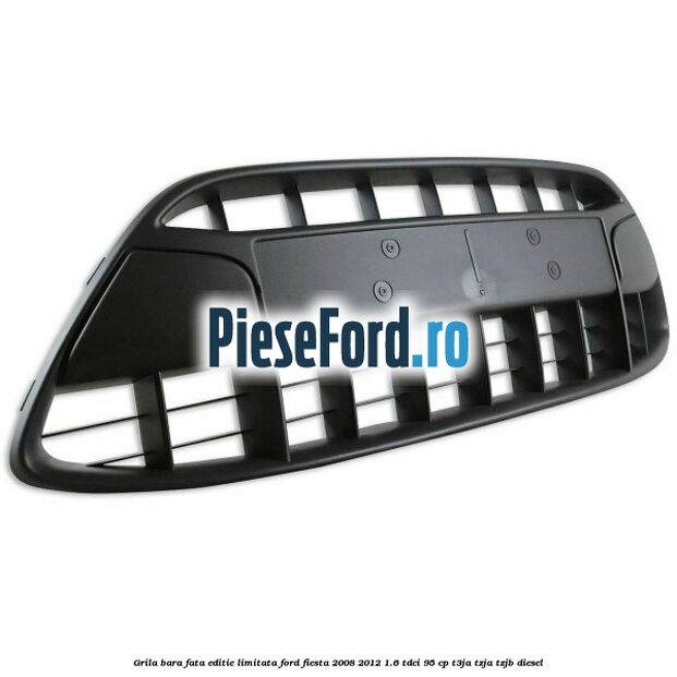 Grila bara fata, editie limitata Ford Fiesta 2008-2012 1.6 TDCi 95 cp Grila bara fata, editie limitata Ford Fiesta 2008-2012 1.6 TDCi 95 cp T3JA, TZJA, TZJB diesel