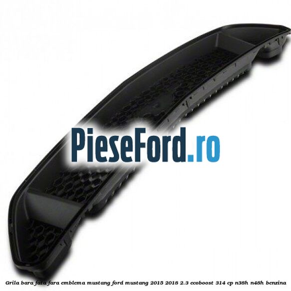 Grila bara fata fara emblema Mustang Ford Mustang 2015-2018 2.3 EcoBoost 314 cp Grila bara fata fara emblema Mustang Ford Mustang 2015-2018 2.3 EcoBoost 314 cp N38H, N48H benzina