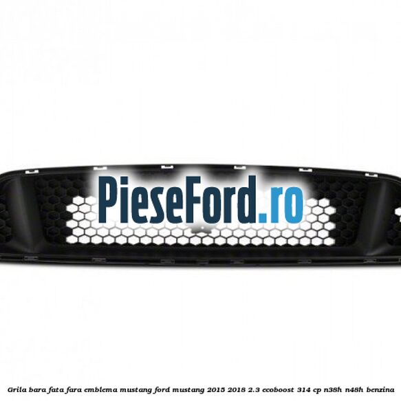 Grila bara fata fara emblema Mustang Ford Mustang 2015-2018 2.3 EcoBoost 314 cp Grila bara fata fara emblema Mustang Ford Mustang 2015-2018 2.3 EcoBoost 314 cp N38H, N48H benzina