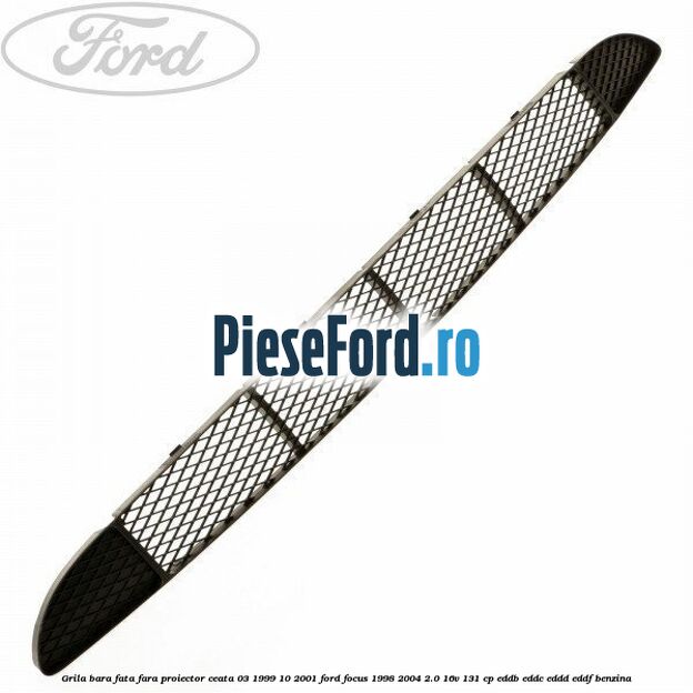 Grila bara fata fara proiector ceata 03/1999-10/2001 Ford Focus 1998-2004 2.0 16V 131 cp