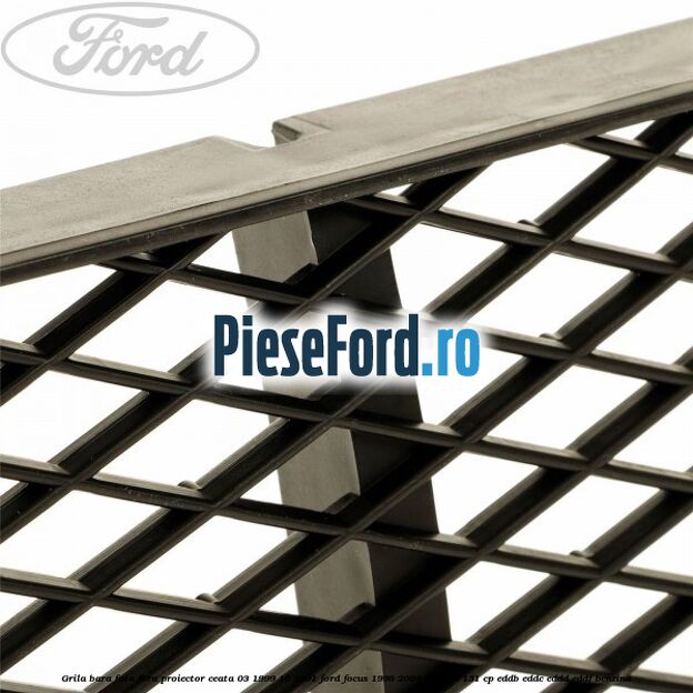 Grila bara fata fara proiector ceata 03/1999-10/2001 Ford Focus 1998-2004 2.0 16V 131 cp EDDB, EDDC, EDDD, EDDF benzina