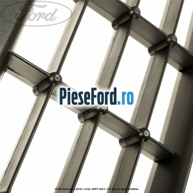 Grila bara fata Ford C-Max 2007-2011 1.8 122 cp QQDC benzina