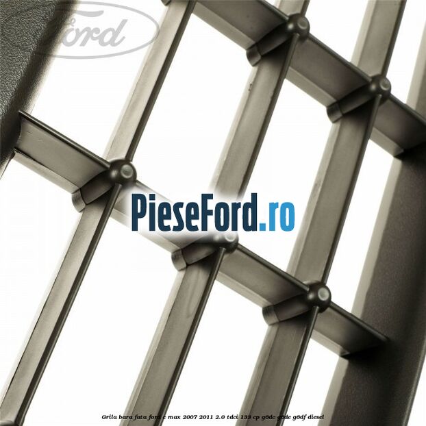 Grila bara fata Ford C-Max 2007-2011 2.0 TDCi 133 cp G6DC, G6DE, G6DF diesel