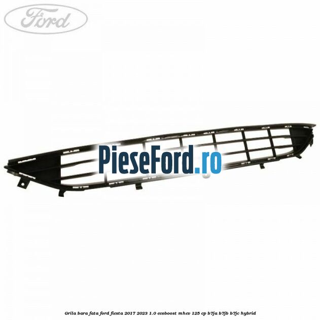 Grila bara fata Ford Fiesta 2017-2023 1.0 EcoBoost mHEV 125 cp B7JA, B7JB, B7JC Hybrid