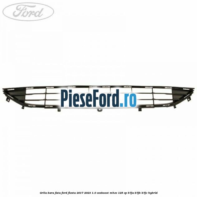 Grila bara fata Ford Fiesta 2017-2023 1.0 EcoBoost mHEV 125 cp B7JA, B7JB, B7JC Hybrid