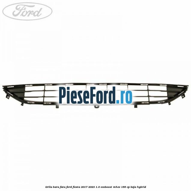 Grila bara fata Ford Fiesta 2017-2023 1.0 EcoBoost mHEV 155 cp BZJA Hybrid