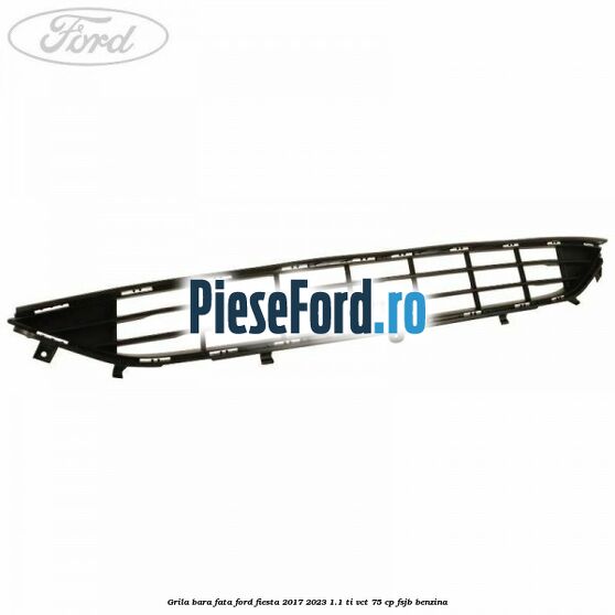 Grila bara fata Ford Fiesta 2017-2023 1.1 Ti-VCT 75 cp Grila bara fata Ford Fiesta 2017-2023 1.1 Ti-VCT 75 cp FSJB benzina