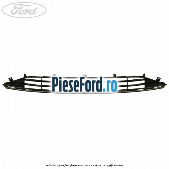 Grila bara fata Ford Fiesta 2017-2023 1.1 Ti-VCT 75 cp Grila bara fata Ford Fiesta 2017-2023 1.1 Ti-VCT 75 cp FSJB benzina