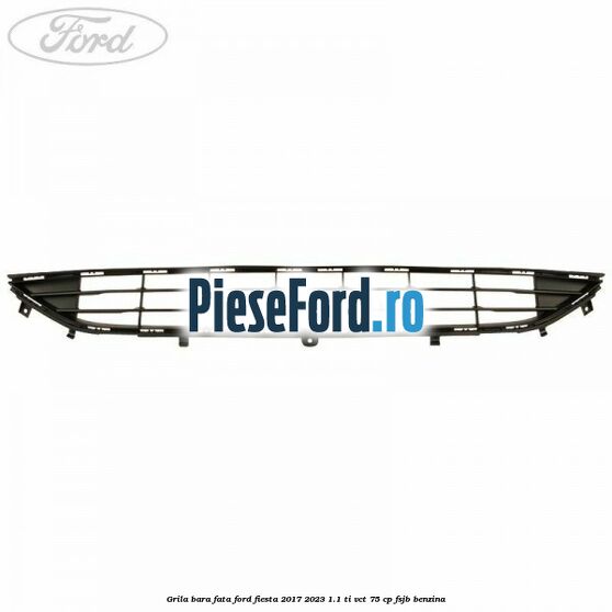 Grila bara fata Ford Fiesta 2017-2023 1.1 Ti-VCT 75 cp Grila bara fata Ford Fiesta 2017-2023 1.1 Ti-VCT 75 cp FSJB benzina