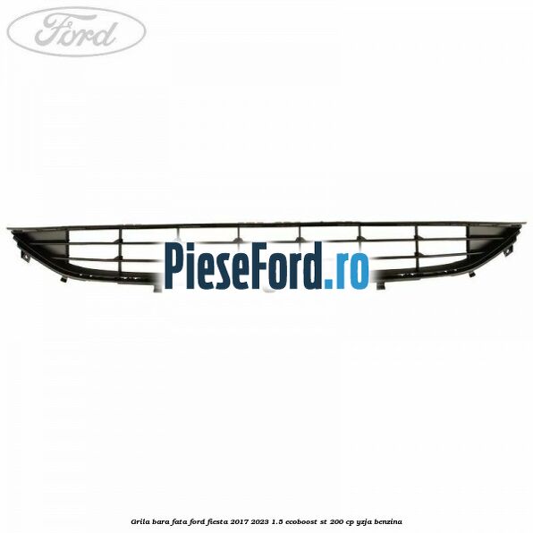 Grila bara fata Ford Fiesta 2017-2023 1.5 EcoBoost ST 200 cp Grila bara fata Ford Fiesta 2017-2023 1.5 EcoBoost ST 200 cp YZJA benzina