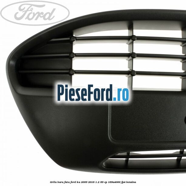 Grila bara fata Ford Ka 2009-2016 1.2 69 cp 169A4000, FP4 benzina
