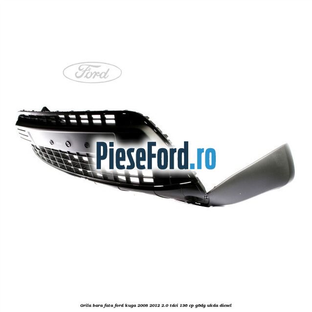 Grila bara fata Ford Kuga 2008-2012 2.0 TDCi 136 cp G6DG, UKDA diesel