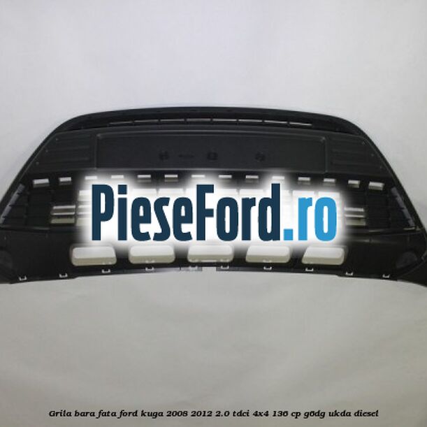 Grila bara fata Ford Kuga 2008-2012 2.0 TDCi 4x4 136 cp G6DG, UKDA diesel