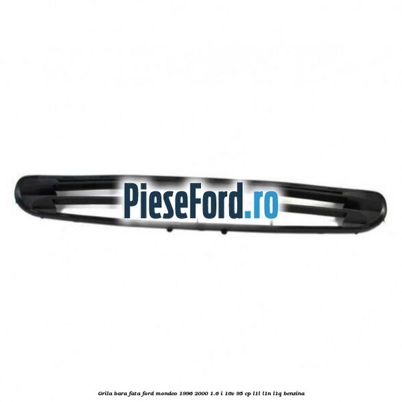 Grila bara fata Ford Mondeo 1996-2000 1.6 i 16V 95 cp L1L, L1N, L1Q benzina