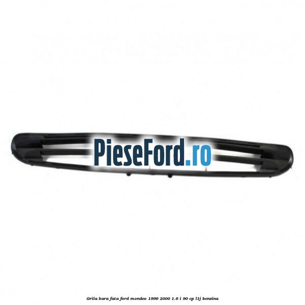 Grila bara fata Ford Mondeo 1996-2000 1.6 i 90 cp L1J benzina