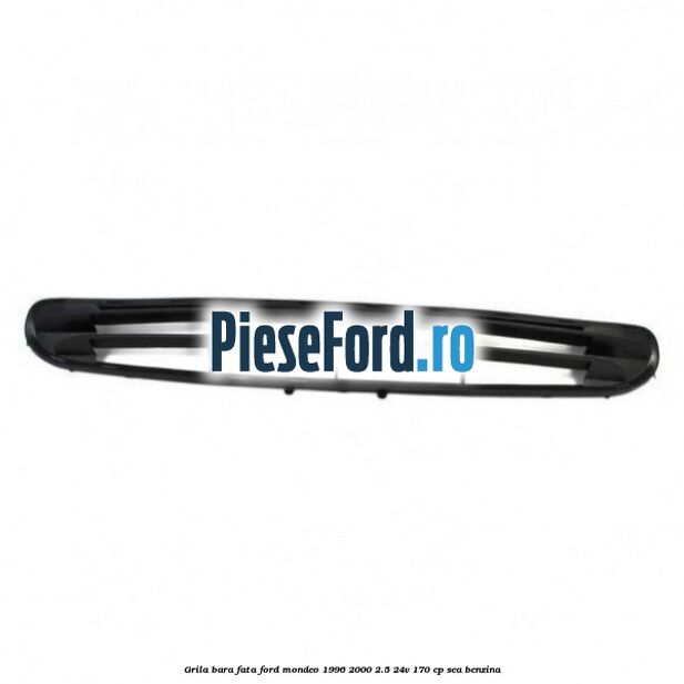 Grila bara fata Ford Mondeo 1996-2000 2.5 24V 170 cp SEA benzina