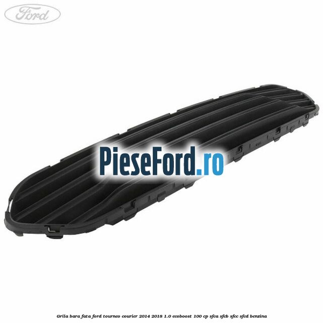 Grila bara fata Ford Tourneo Courier 2014-2018 1.0 EcoBoost 100 cp SFCA, SFCB, SFCC, SFCD benzina