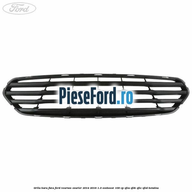 Grila bara fata Ford Tourneo Courier 2014-2018 1.0 EcoBoost 100 cp SFCA, SFCB, SFCC, SFCD benzina