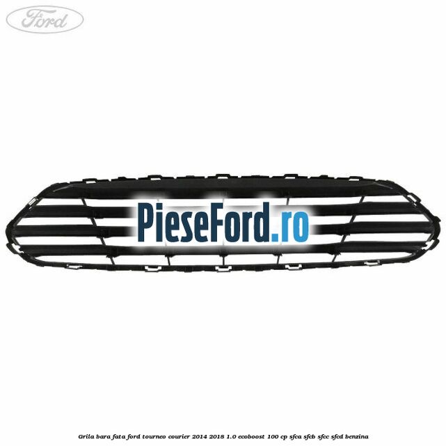 Grila bara fata Ford Tourneo Courier 2014-2018 1.0 EcoBoost 100 cp SFCA, SFCB, SFCC, SFCD benzina