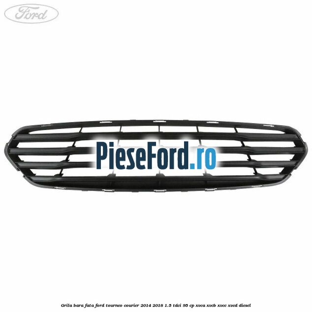 Grila bara fata Ford Tourneo Courier 2014-2018 1.5 TDCi 95 cp XVCA, XVCB, XVCC, XVCD diesel