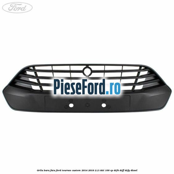 Grila bara fata Ford Tourneo Custom 2014-2018 2.2 TDCi 100 cp DRF4, DRFF, DRFG diesel