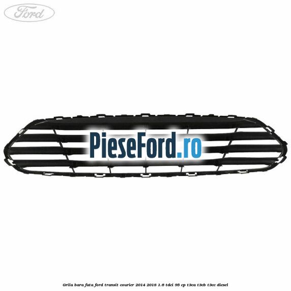 Grila bara fata Ford Transit Courier 2014-2018 1.6 TDCi 95 cp T3CA, T3CB, T3CC diesel
