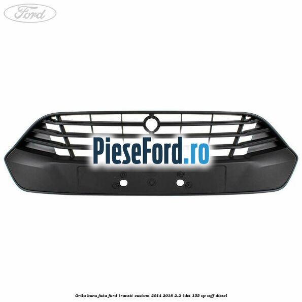 Grila bara fata Ford Transit Custom 2014-2018 2.2 TDCi 155 cp Grila bara fata Ford Transit Custom 2014-2018 2.2 TDCi 155 cp CVFF diesel