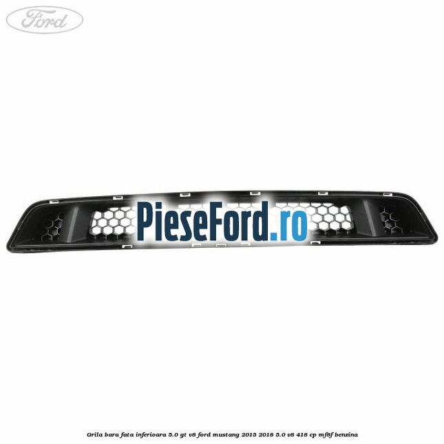 Grila bara fata inferioara 5.0 GT V8 Ford Mustang 2015-2018 5.0 V8 418 cp MF8F benzina