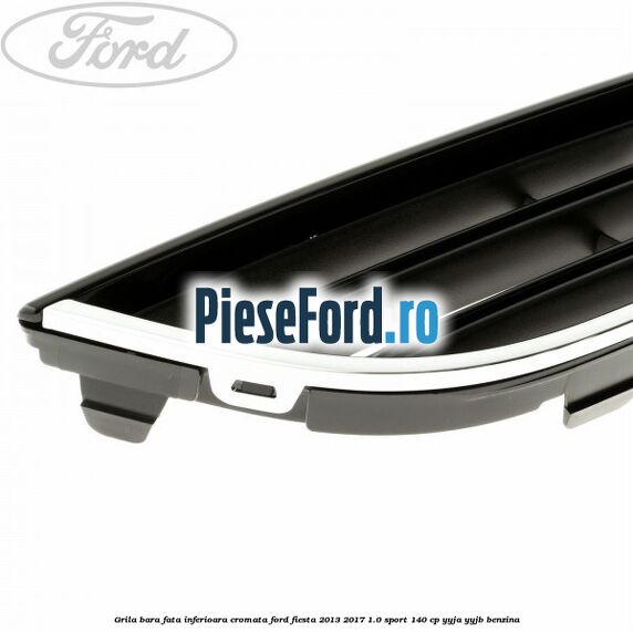 Grila bara fata inferioara cromata Ford Fiesta 2013-2017 1.0 Sport 140 cp YYJA, YYJB benzina