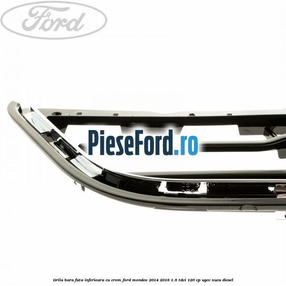 Grila bara fata inferioara cu crom Ford Mondeo 2014-2018 1.5 TDCi 120 cp UGCC, XUCA diesel