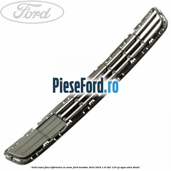 Grila bara fata inferioara cu crom Ford Mondeo 2014-2018 1.6 TDCi 115 cp NGCA, U3CA diesel