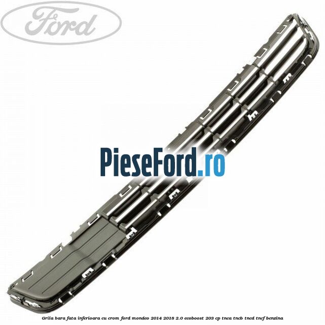 Grila bara fata inferioara cu crom Ford Mondeo 2014-2018 2.0 EcoBoost 203 cp TNCA, TNCB, TNCD, TNCF benzina