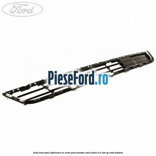Grila bara fata inferioara cu crom Ford Mondeo 2014-2018 2.5 149 cp S7CB benzina