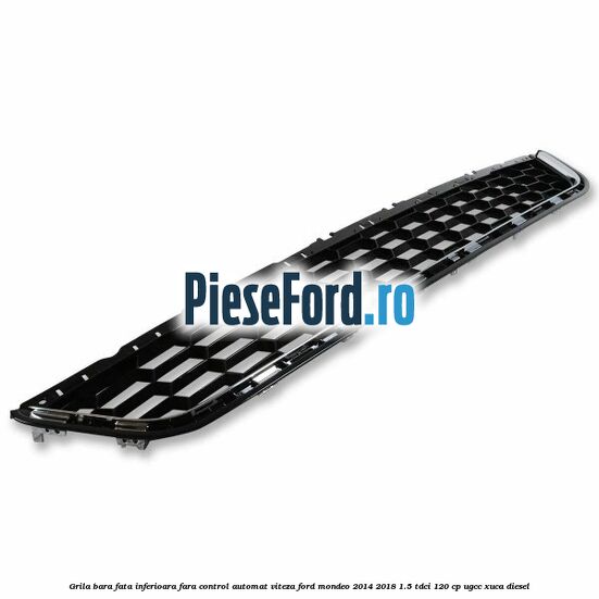 Grila bara fata inferioara fara control automat viteza Ford Mondeo 2014-2018 1.5 TDCi 120 cp UGCC, XUCA diesel