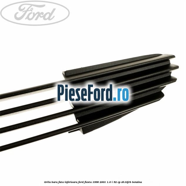 Grila bara fata inferioara Ford Fiesta 1996-2001 1.0 i 52 cp Grila bara fata inferioara Ford Fiesta 1996-2001 1.0 i 52 cp ZH10JRB benzina