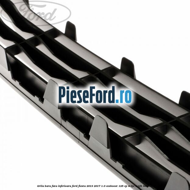 Grila bara fata inferioara Ford Fiesta 2013-2017 1.0 EcoBoost 125 cp M1JE, M1JH benzina