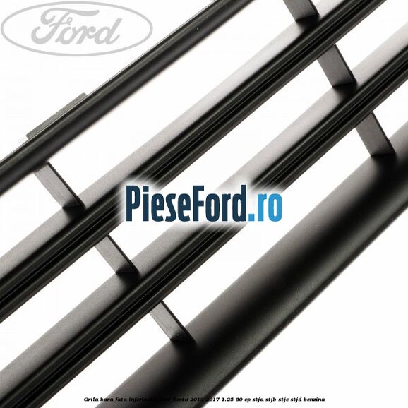 Grila bara fata inferioara Ford Fiesta 2013-2017 1.25 60 cp STJA, STJB, STJC, STJD benzina