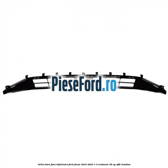 Grila bara fata inferioara Ford Focus 2019-2023 1.0 EcoBoost 85 cp SFDC benzina