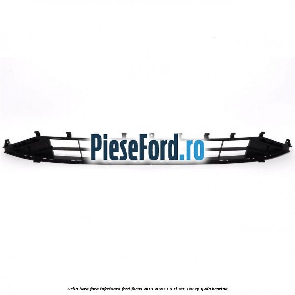 Grila bara fata inferioara Ford Focus 2019-2023 1.5 Ti-VCT 120 cp Y2DA benzina