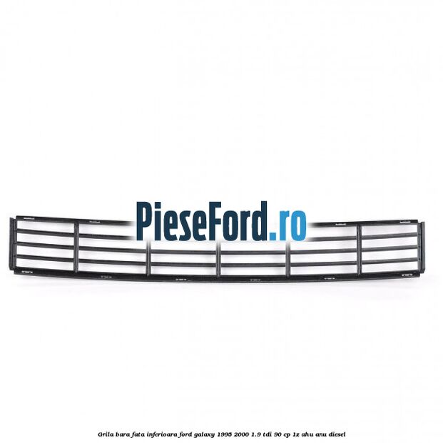 Grila bara fata inferioara Ford Galaxy 1995-2000 1.9 TDI 90 cp 1Z, AHU, ANU diesel